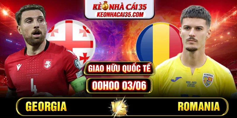 Soi Kèo Georgia Vs Romania 00h00 03/06 – Giao Hữu Quốc Tế