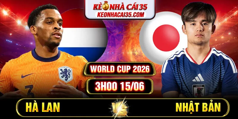 Soi kèo Hà Lan vs Nhật Bản 3h00 15/06 World Cup 2026
