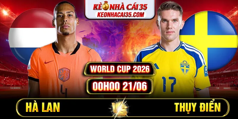 Soi Kèo Hà Lan Vs Thụy Điển 00h00 21/06 World Cup 2026
