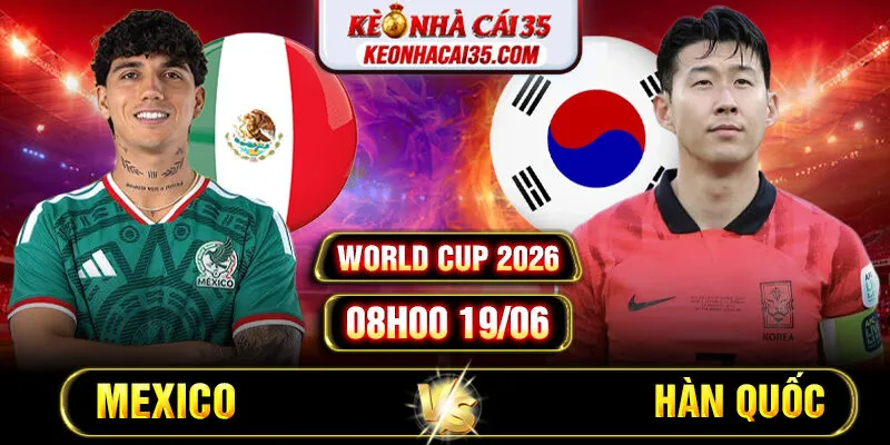 Soi Kèo Mexico Vs Hàn Quốc 08h00 19/06 World Cup 2026