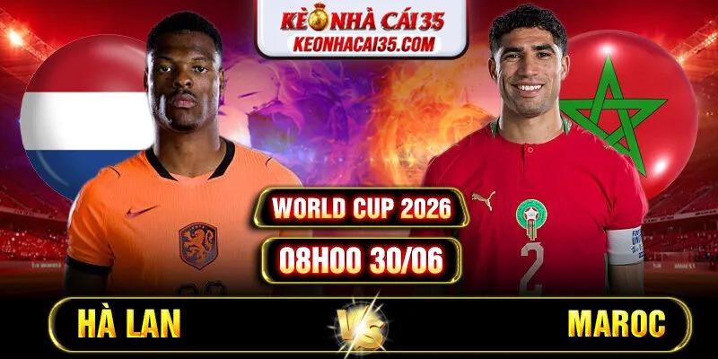 Soi Kèo Hà Lan Vs Maroc 08h00 30/06 World Cup 2026