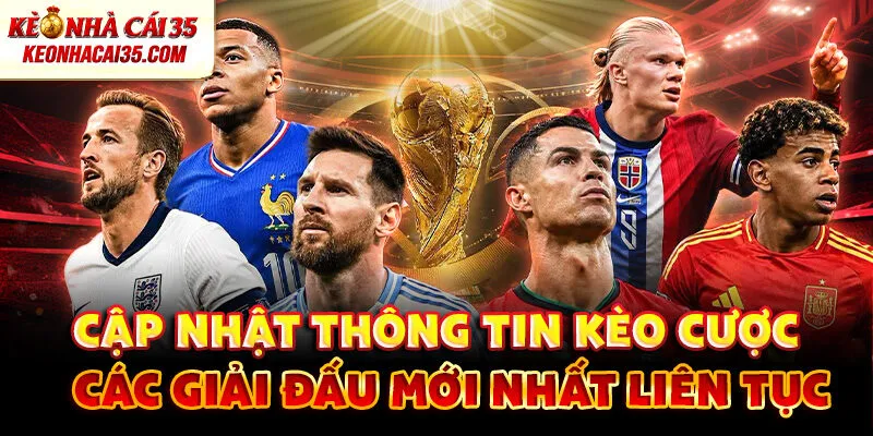 Cập nhật thông tin kèo cược các giải đấu mới nhất liên tục